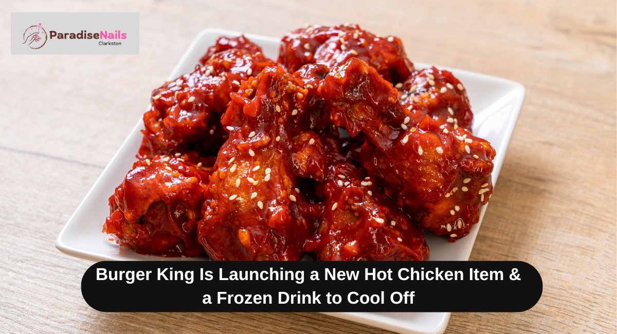 Burger King Is Launching a New Hot Chicken Item & a Frozen Drink to Cool Off